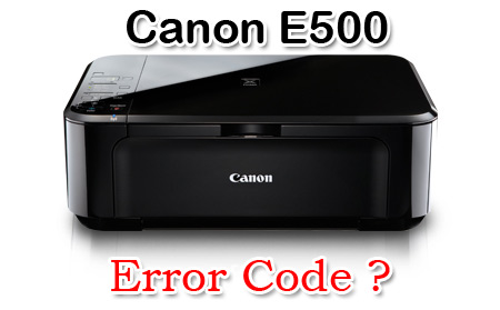 Canon E500 error code แบบต่างๆ พร้อมวิธีแก้ไข